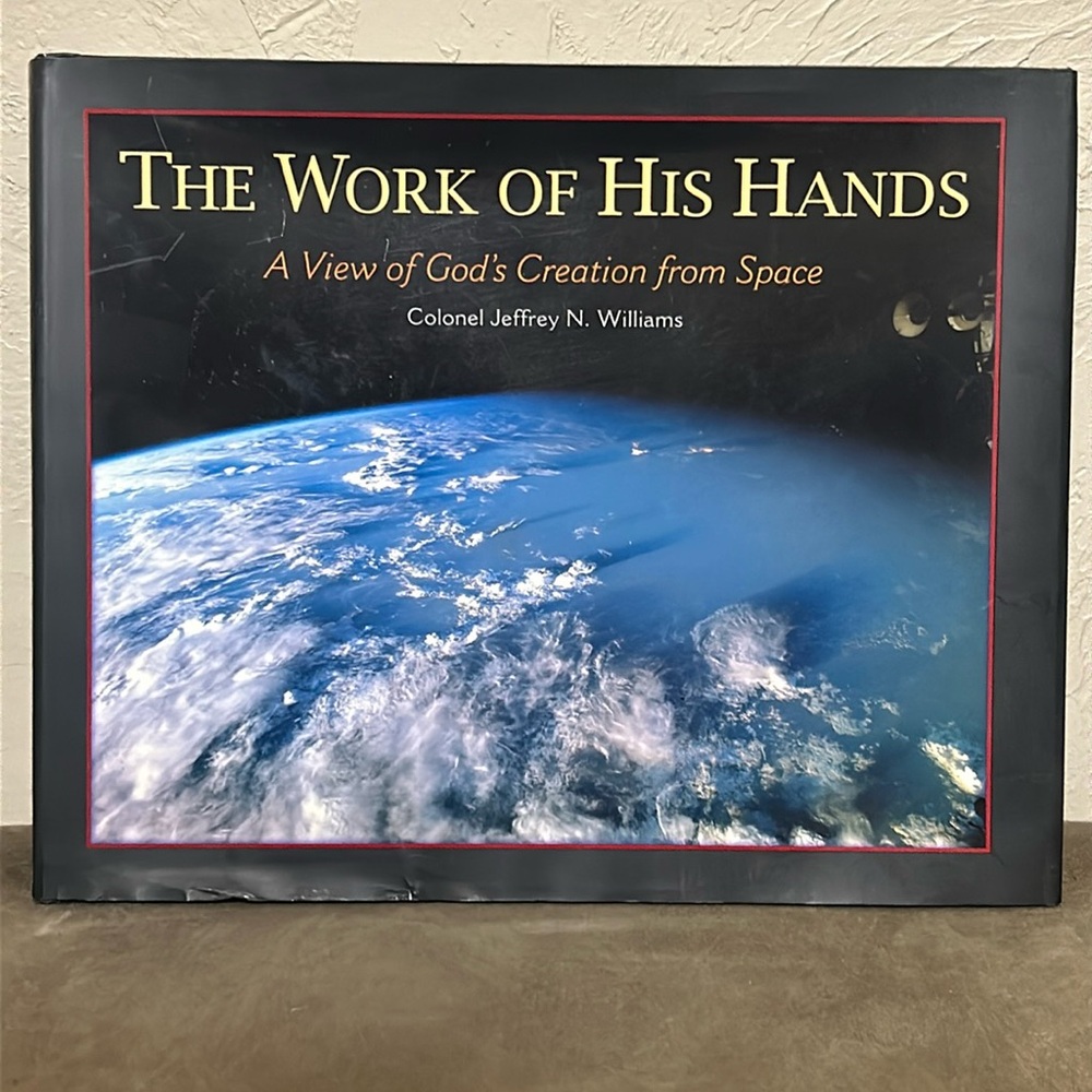 The Work of His Hands,a View of God’s Creation from Space, Col. Jeffrey Williams